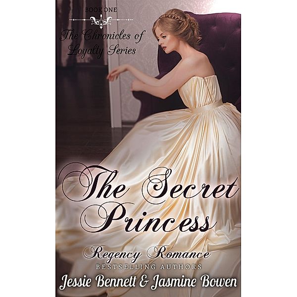 Regency Romance: The Secret Princess (CLEAN Short Read Historical Romance) : Short Sampler to: The Unlikely Gentleman Who Knows (The Chronicles of Loyalty Series), Jessie Bennett, Jasmine Bowen