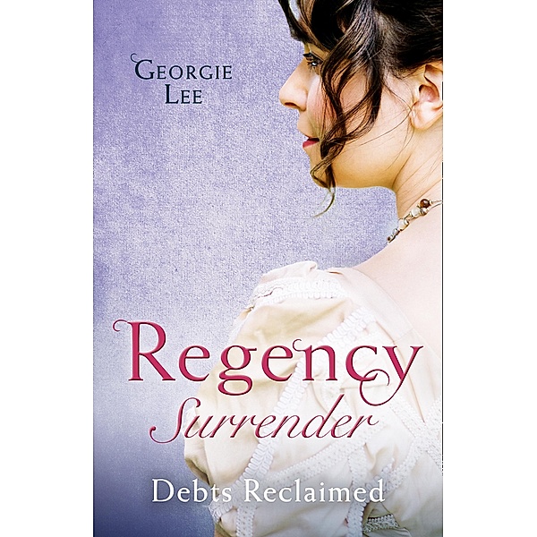 Regency Surrender: Debts Reclaimed: A Debt Paid in Marriage / A Too Convenient Marriage / Mills & Boon, Georgie Lee