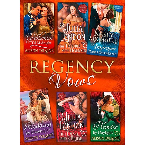 Regency Vows: A Gentleman 'Til Midnight / The Trouble with Honour / An Improper Arrangement / A Wedding By Dawn / The Devil Takes a Bride / A Promise by Daylight, Alison Delaine, Julia London, Kasey Michaels