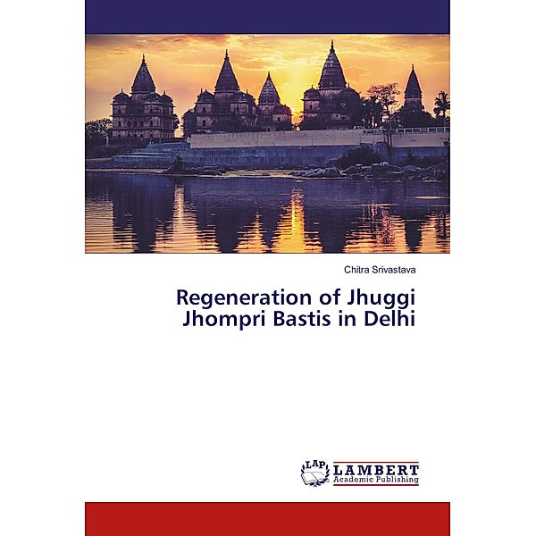 Regeneration of Jhuggi Jhompri Bastis in Delhi, Chitra Srivastava