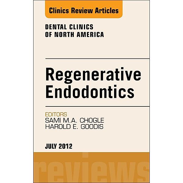 Regenerative Endodontics, An Issue of Dental Clinics, Sami M. A. Chogle, Harold E. Goodis