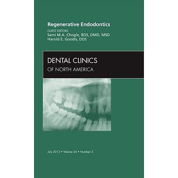Regenerative Endodontics, An Issue of Dental Clinics, Sami M.A. Chogle, Harold E. Goodis