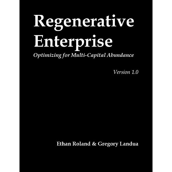 Regenerative Enterprise: Optimizing for Multi-capital Abundance, Ethan Roland, Gregory Landua