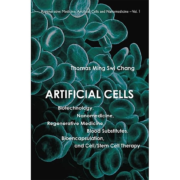 Regenerative Medicine, Artificial Cells And Nanomedicine: Artificial Cells: Biotechnology, Nanomedicine, Regenerative Medicine, Blood Substitutes, Bioencapsulation, And Cell/stem Cell Therapy, Thomas Ming Swi Chang