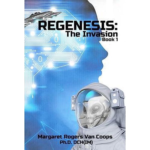 REGENESIS (A Trilogy) BOOK 1 THE INVASION / Regenesis Bd.1, Margaret Rogers van Coops Ph. D. DCH(IM)