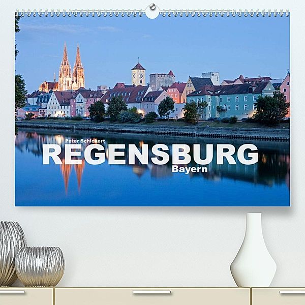 Regensburg - Bayern (Premium, hochwertiger DIN A2 Wandkalender 2023, Kunstdruck in Hochglanz), Peter Schickert