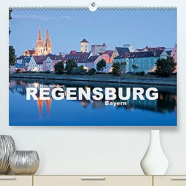 Regensburg - Bayern(Premium, hochwertiger DIN A2 Wandkalender 2020, Kunstdruck in Hochglanz), Peter Schickert