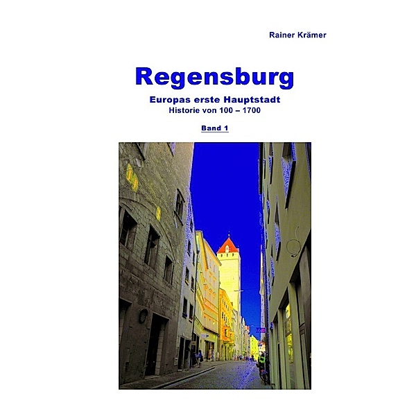 Regensburg Historie  100-1700  Band 1, Rainer Krämer
