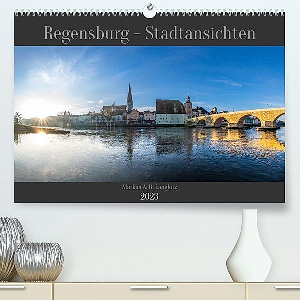 Regensburg - Stadtansichten (Premium, hochwertiger DIN A2 Wandkalender 2023, Kunstdruck in Hochglanz), Markus A. R. Langlotz