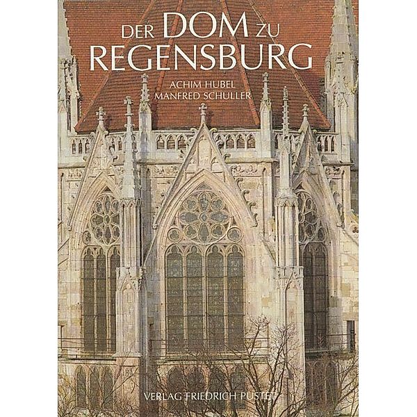 Regensburg - UNESCO Weltkulturerbe / Der Dom zu Regensburg, Achim Hubel, Manfred Schuller, Friedrich Fuchs, Renate Kroos
