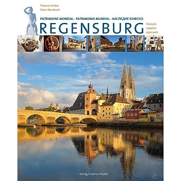 Regensburg - UNESCO Weltkulturerbe / Regensburg. Patrimoine Mondial - Patrimonio Mundial, Thomas Ferber, Peter Morsbach