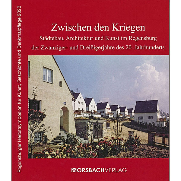 Regensburger Herbstsymposion für Kunst, Geschichte und Denkmalpflege / Zwischen den Kriegen, Peter Morsbach, Maximilian Fritsch, joachim Buck, Sophia Kirschsieper, Matthias Heß, Werner Chrobak, Lutz-Michael Dallmeier, Eugen Trapp, Michael Schmidt