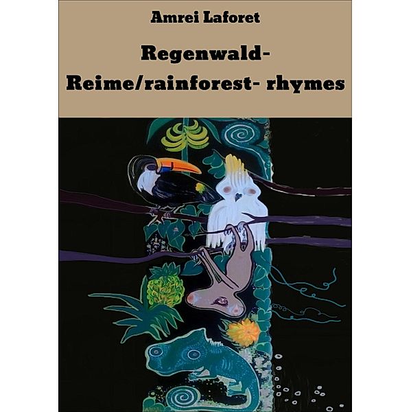 Regenwald- Reime/rainforest- rhymes, Amrei Laforet