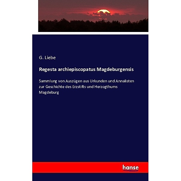 Regesta archiepiscopatus Magdeburgensis, G. Liebe