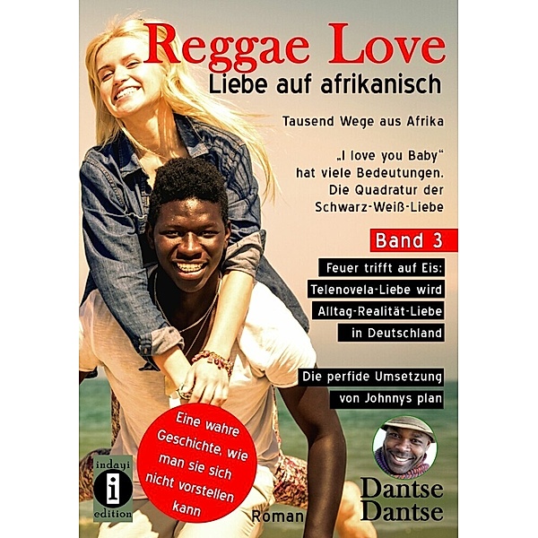 Reggae Love - Liebe auf afrikanisch: Tausend Wege aus Afrika (Band 3)- I love you Baby hat viele Bedeutungen - Die Quadratur der Schwarz-Weiß-Liebe, Dantse Dantse