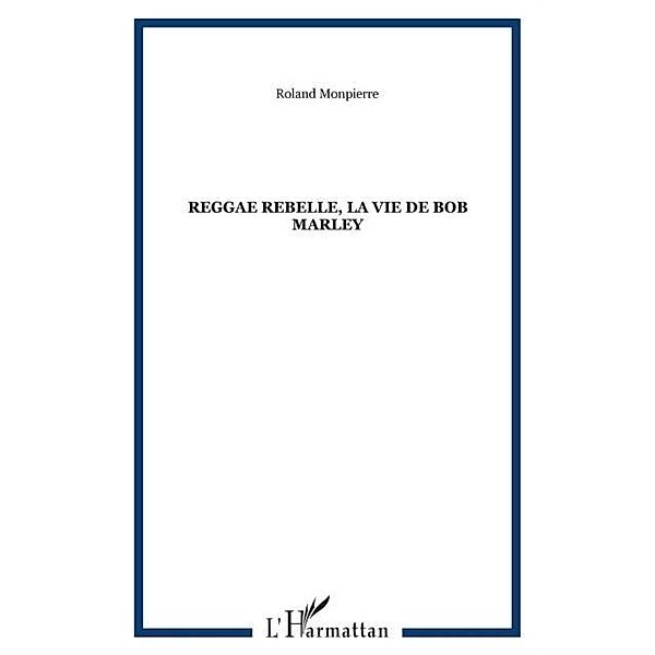 REGGAE REBELLE, LA VIE DE BOB MARLEY / Hors-collection, Roland Monpierre
