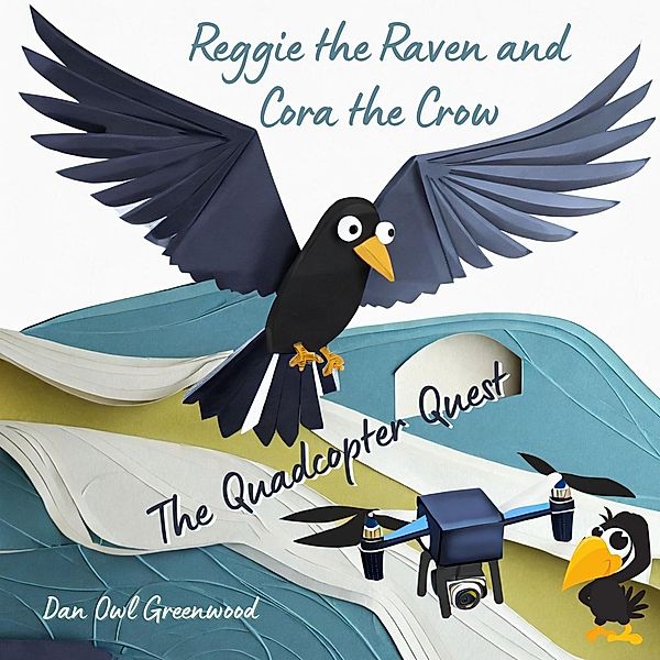 Reggie the Raven and Cora the Crow: The Quadcopter Quest (Reggie the Raven and Cora the Crow: Woodland Chronicles) / Reggie the Raven and Cora the Crow: Woodland Chronicles, Dan Owl Greenwood