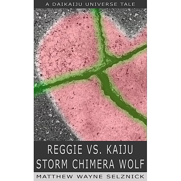 Reggie vs. Kaiju Storm Chimera Wolf (Daikaiju Universe, #1) / Daikaiju Universe, Matthew Wayne Selznick