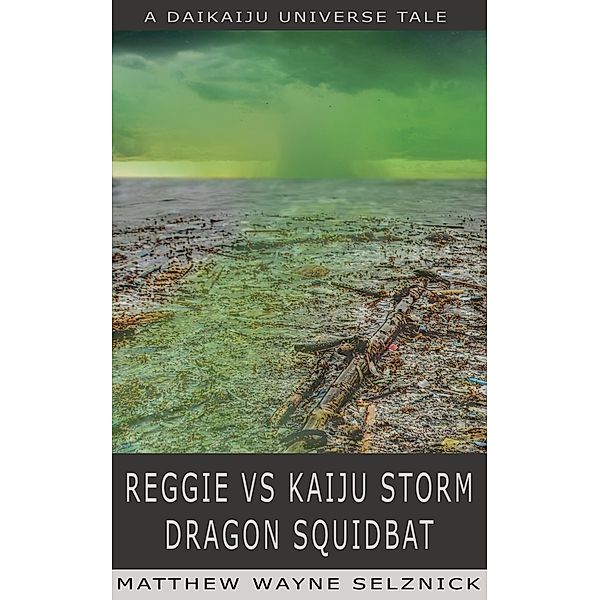 Reggie vs Kaiju Storm Dragon Squidbat (Daikaiju Universe, #2) / Daikaiju Universe, Matthew Wayne Selznick