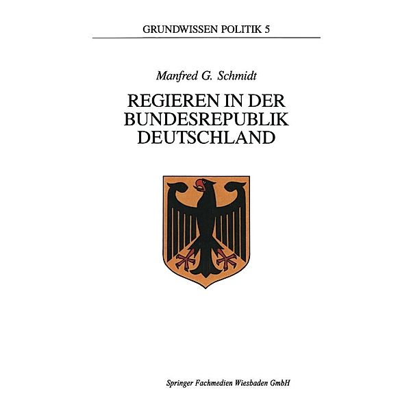 Regieren in der Bundesrepublik Deutschland / Grundwissen Politik Bd.5, Manfred G. Schmidt