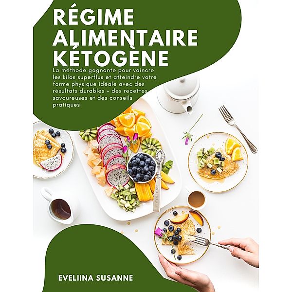 Regime Ailimentaire Ketogene: La méthode gagnante pour vaincre les kilos superflus et atteindre votre forme physique idéale avec des résultats durables + des recettes savoureuses, Eveliina Susanne