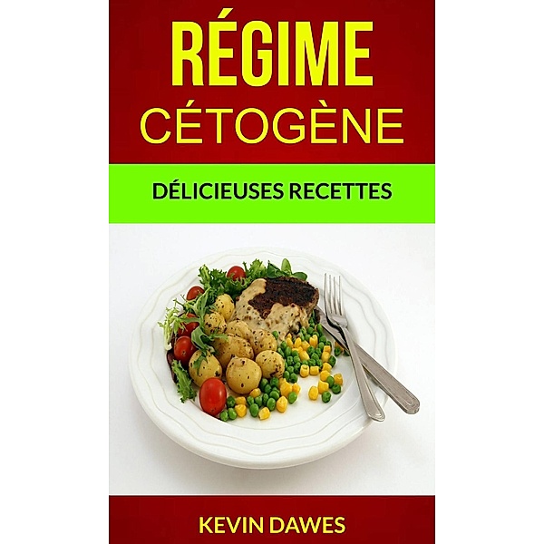 Régime Cétogène : Délicieuses Recettes, Kevin Dawes