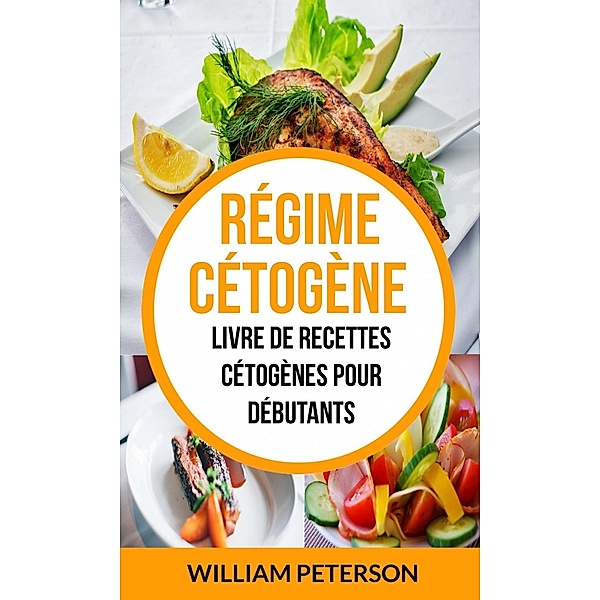 Régime cétogène: Livre de Recettes Cétogènes pour débutants, William Peterson