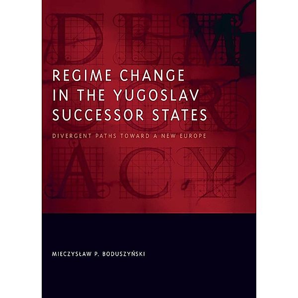 Regime Change in the Yugoslav Successor States, Mieczyslaw P. Boduszynski