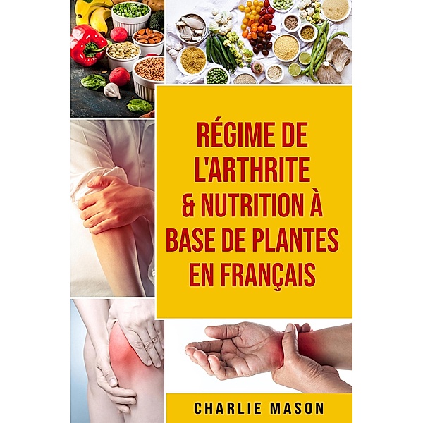 Régime de l'arthrite & Nutrition à base de plantes En français, Charlie Mason