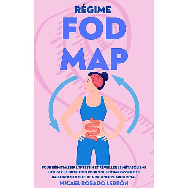 Régime Fodmap - Pour Réinitialiser l'Intestin et Réveiller le Métabolisme . Utilisez la Nutrition pour vous Débarrasser des Ballonnements et de l'Inconfort Abdominal, Micael Rosado Lebrón