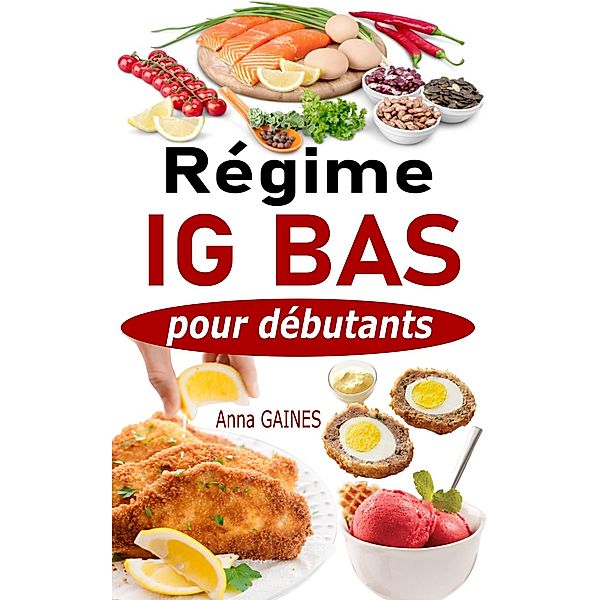 Régime IG bas pour débutants : Guide pratique de la cuisine IG bas super facile avec 45 recettes IG bas pour tous les jours, Anna Gaines