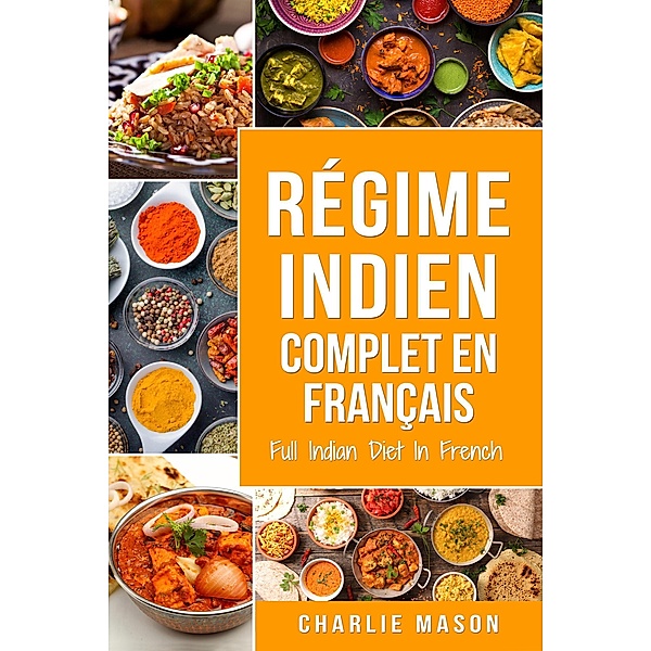 Régime indien complet En français/ Full Indian Diet In French: Meilleures recettes indiennes délicieuses, Charlie Mason