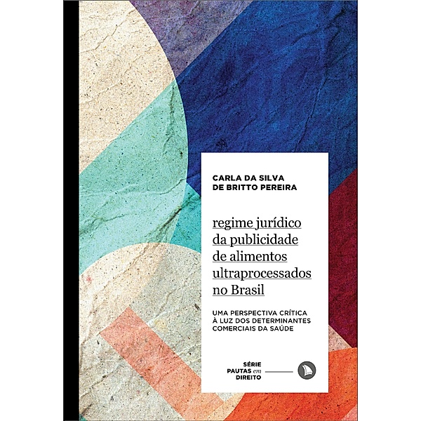 Regime jurídico da publicidade de alimentos ultraprocessados no Brasil / Pautas em Direito Bd.8, Carla da Silva de Britto Pereira