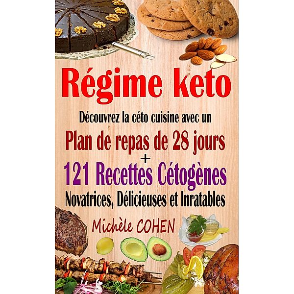 Régime keto : découvrez la céto cuisine avec un plan de repas de 28 jours + 121 recettes cétogènes novatrices, délicieuses et inratables pour régime cétogène et régime low-carb, Michèle Cohen