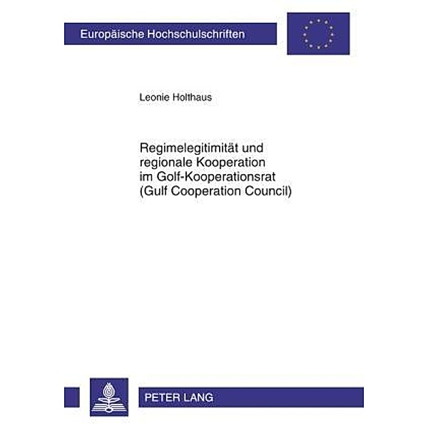 Regimelegitimitaet und regionale Kooperation im Golf-Kooperationsrat (Gulf Cooperation Council), Leonie Holthaus