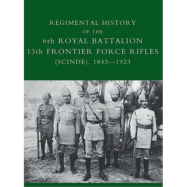 Regimental History of the 6th Royal Battalion 13th Frontier Force Rifles (Scinde), 1843-1923, Captain D. M. Lindsey