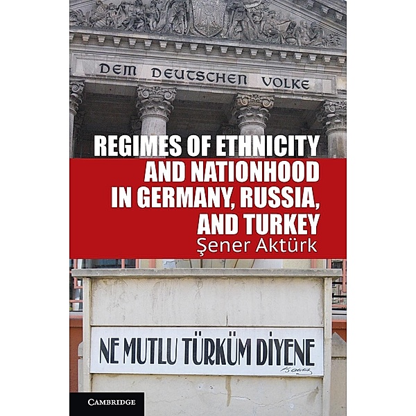 Regimes of Ethnicity and Nationhood in Germany, Russia, and Turkey, Sener Aktürk