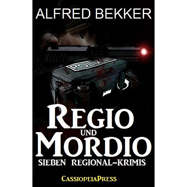 Regio und Mordio - Sieben Regional-Krimis: 1040 Taschenbuchseiten Spannung, Alfred Bekker