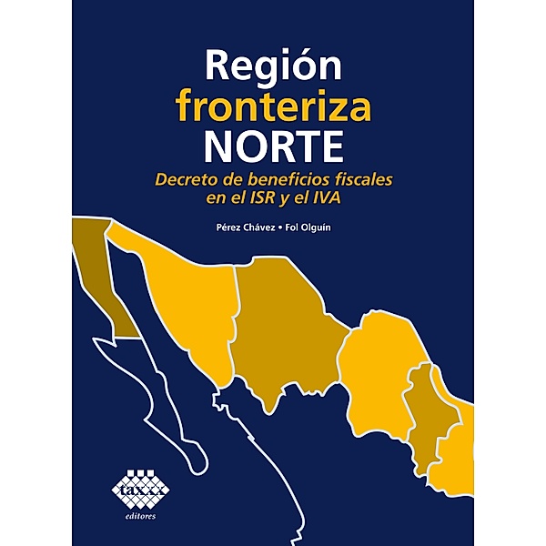 Región fronteriza norte. Decreto de beneficios fiscales en el ISR y el IVA 2019, José Pérez Chávez, Raymundo Fol Olguín