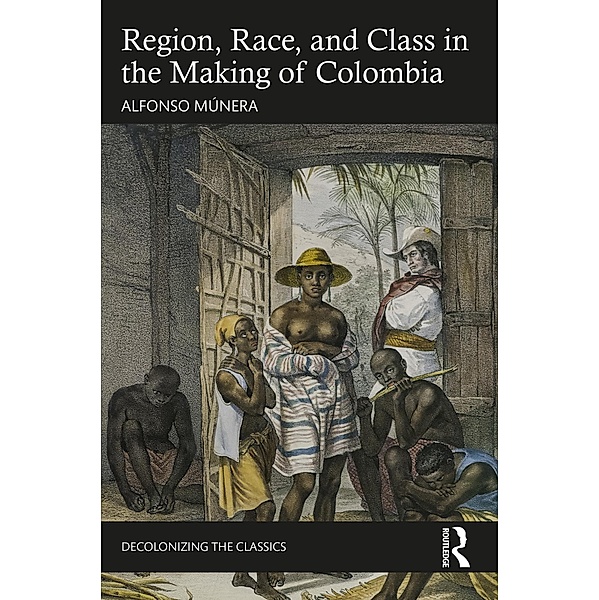 Region, Race, and Class in the Making of Colombia, Alfonso Múnera