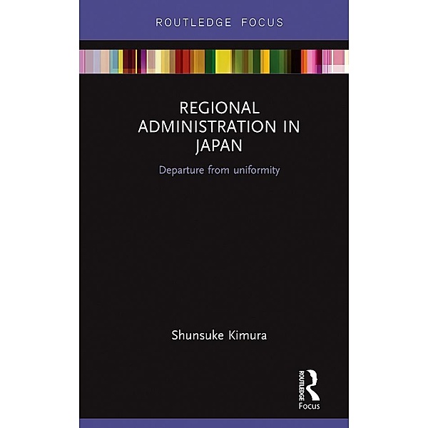 Regional Administration in Japan / Routledge Contemporary Japan Series, Shunsuke Kimura