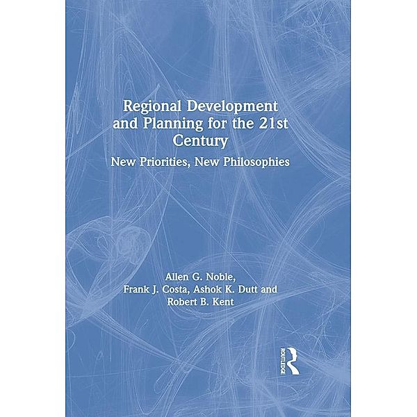 Regional Development and Planning for the 21st Century, Allen G. Noble, Frank J. Costa, Robert B. Kent