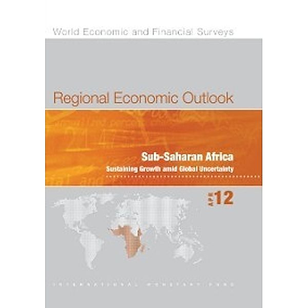 Regional Economic Outlook, April 2012: Sub-Saharan Africa - Sustaining Growth amid Global Uncertainty, International Monetary Fund