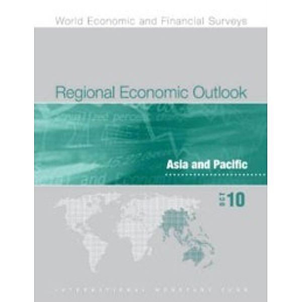 Regional Economic Outlook, October 2010: Asia and Pacific - Consolidating the Recovery and  Building Sustainable Growth, International Monetary Fund