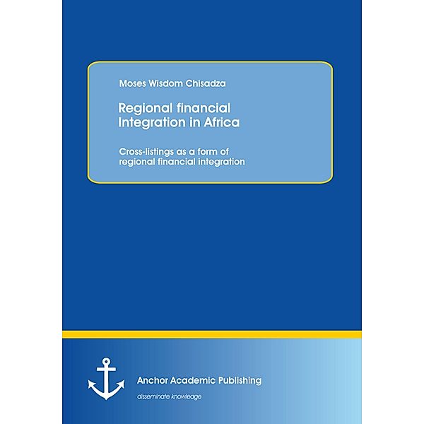 Regional financial Integration in Africa: Cross-listings as a form of regional financial integration, Moses Wisdom Chisadza