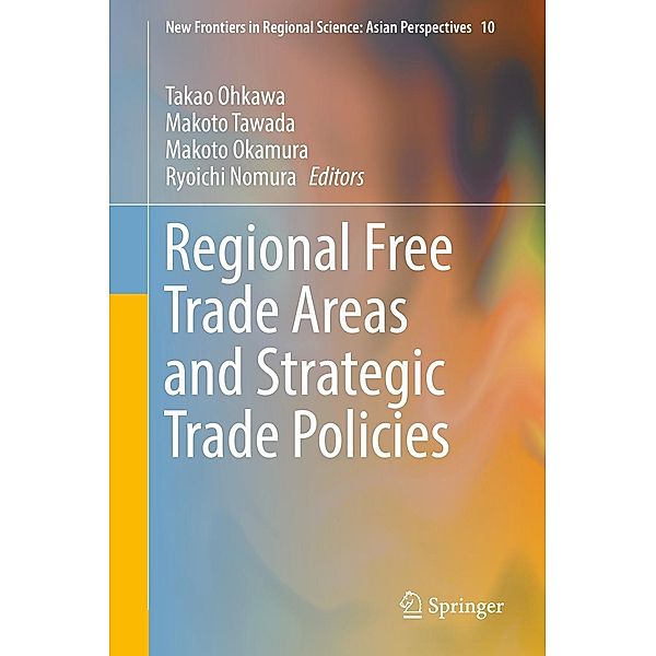 Regional Free Trade Areas and Strategic Trade Policies / New Frontiers in Regional Science: Asian Perspectives Bd.10