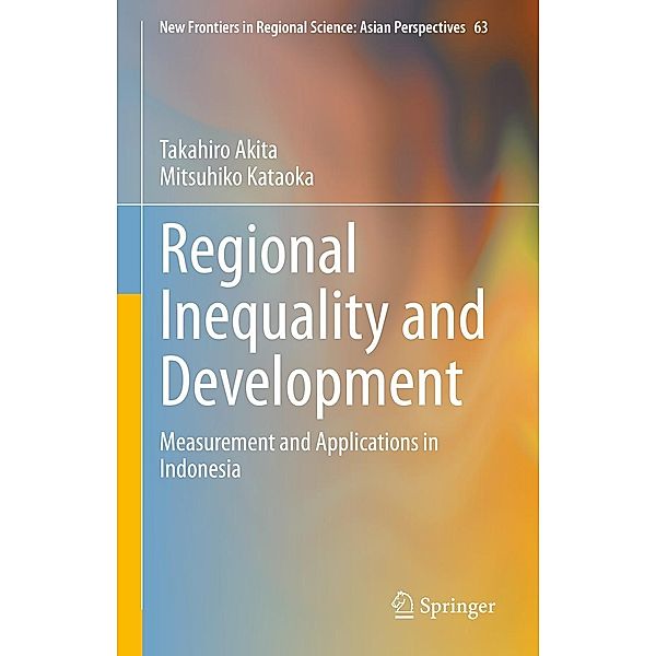 Regional Inequality and Development / New Frontiers in Regional Science: Asian Perspectives Bd.63, Takahiro Akita, Mitsuhiko Kataoka