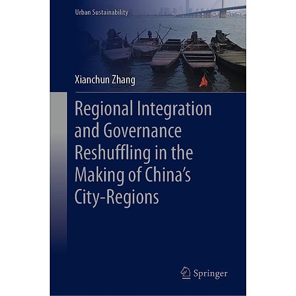Regional Integration and Governance Reshuffling in the Making of China's City-Regions / Urban Sustainability, Xianchun Zhang