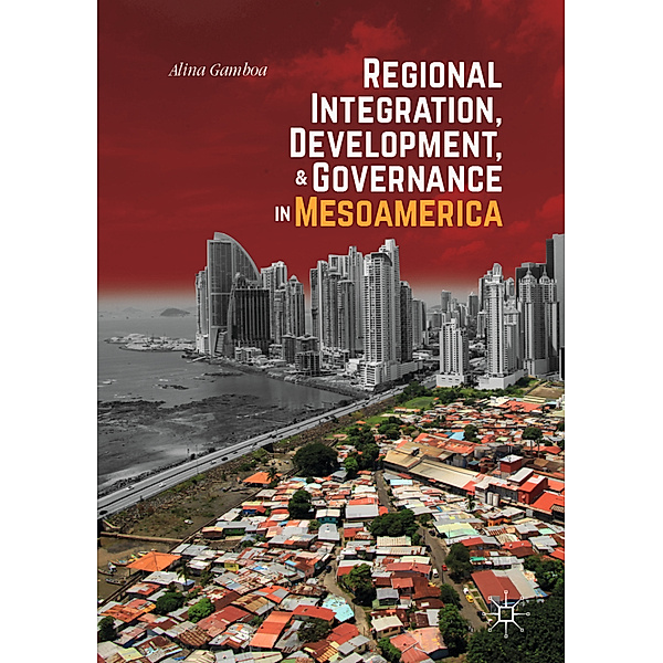 Regional Integration, Development, and Governance in Mesoamerica, Alina Gamboa