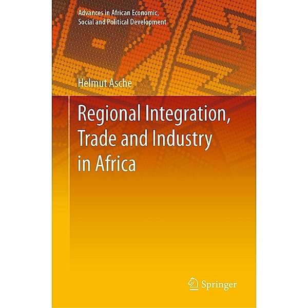 Regional Integration, Trade and Industry in Africa / Advances in African Economic, Social and Political Development, Helmut Asche